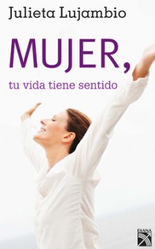 Mujer tu vida tiene sentido Julieta Lujambio