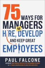 75 Ways for Managers to Hire Develop and Keep Great Employees Paul Falcone
