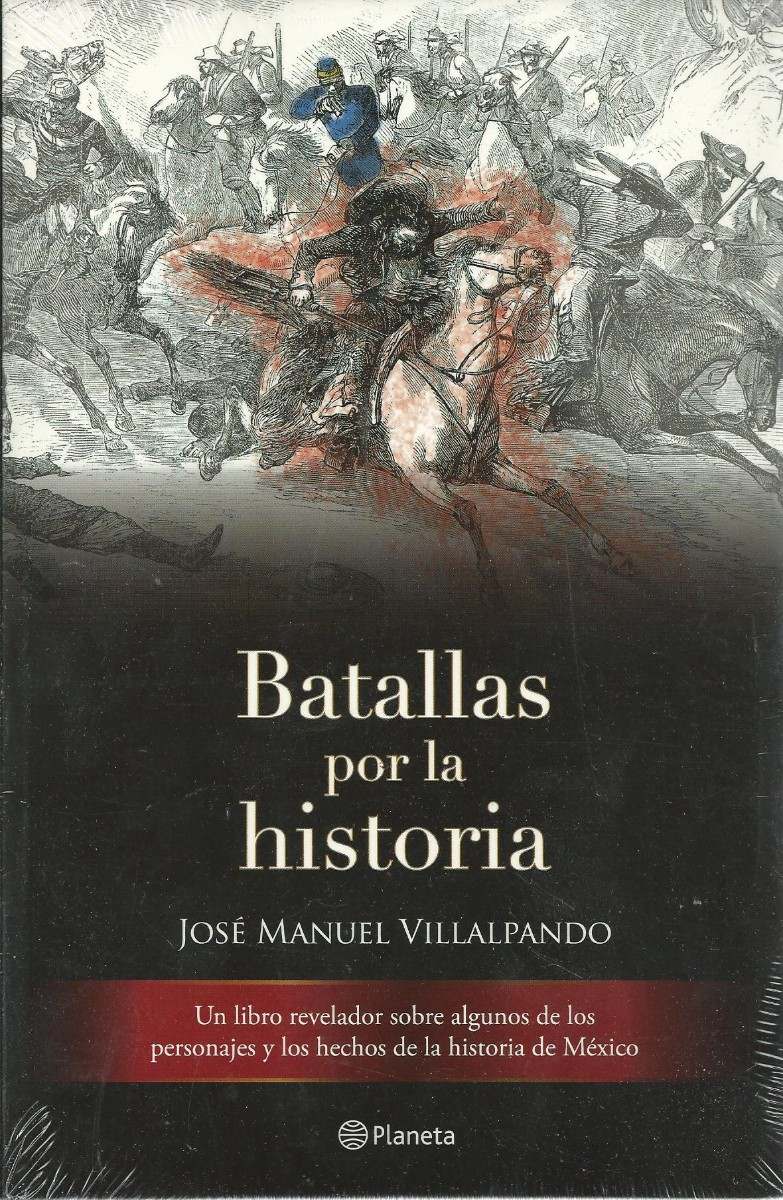 Batallas por la Historia Jose Manuel Villalpando