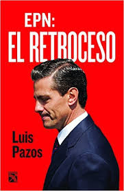 EPN El Retroceso Luis Pazos