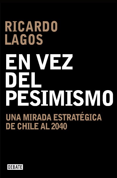 En vez del pesimismo Ricardo Lagos