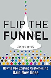 Flip the Funnel How to Use Existing Customers to Gain New Ones Joseph Jaffe