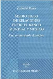 MEDIO SIGLO DE RELACIONES ENTRE EL BANCO MUNDIAL Y MÉXICO