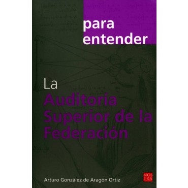 Para entender La Auditoria superior de la Federacion Arturo Gonzalez de Aragon