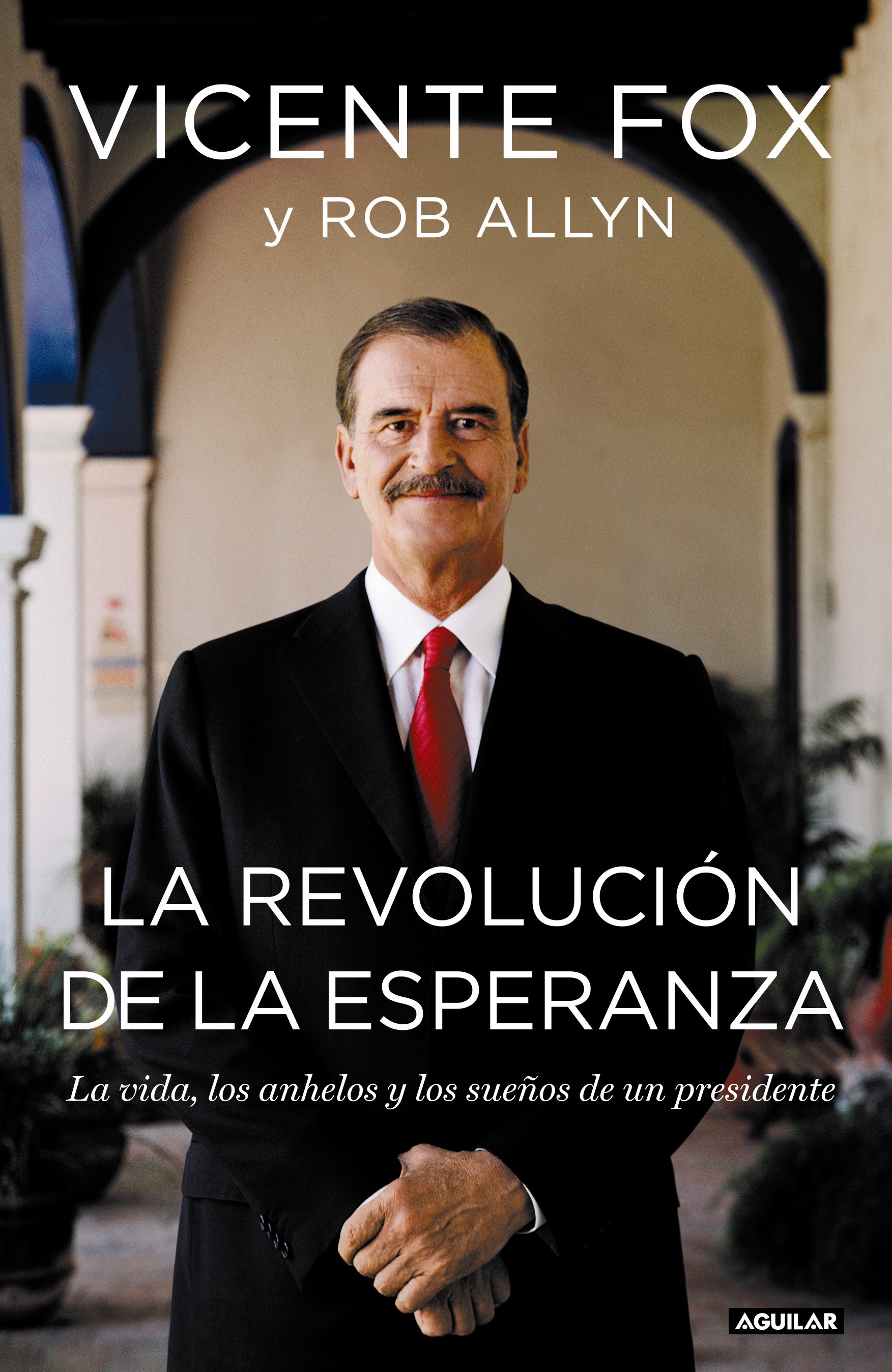 Revolucion de la Esperanza La vida los anhelos y los suenos de un presidente Vicente Fox