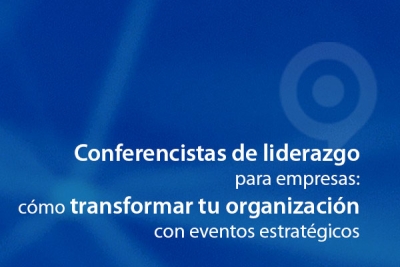 Conferencistas de liderazgo para empresas: cómo transformar tu organización con eventos estratégicos