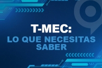 T-MEC: Lo que necesitas saber (sin ser un experto)