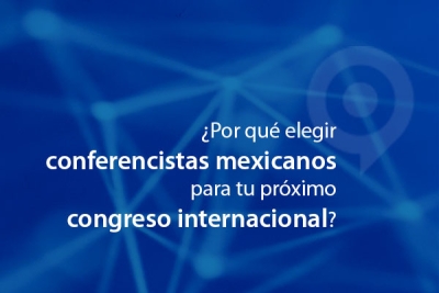 ¿Por qué elegir conferencistas mexicanos para tu próximo congreso internacional?