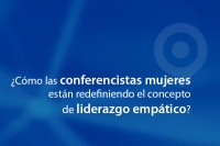 ¿Cómo las conferencistas mujeres están redefiniendo el concepto de liderazgo empático?